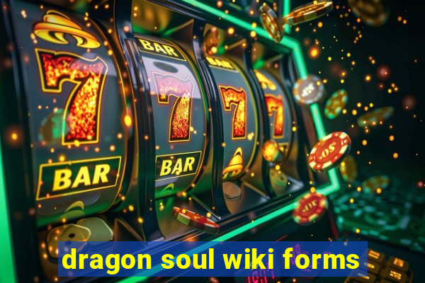 dragon soul wiki forms